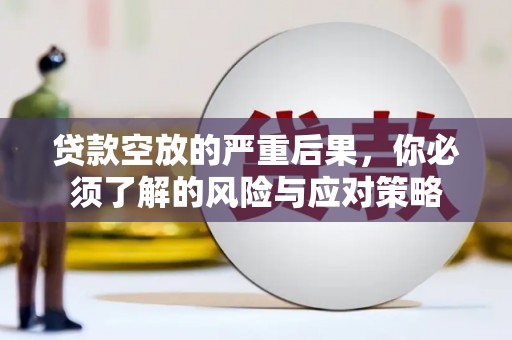 义乌贷款空放的严重后果，你必须了解的风险与应对策略
