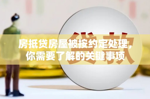 曲江房抵贷房屋被按约定处理，你需要了解的关键事项