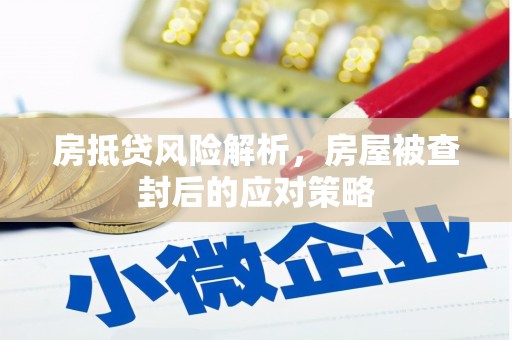 灵石房抵贷风险解析，房屋被查封后的应对策略