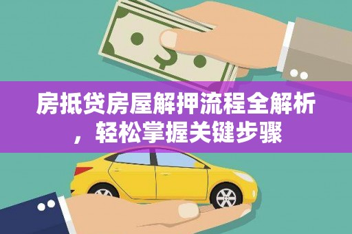 桃园房抵贷房屋解押流程全解析，轻松掌握关键步骤