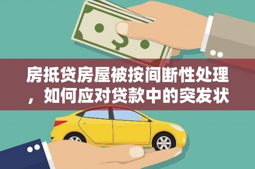 莺歌房抵贷房屋被按间断性处理，如何应对贷款中的突发状况？