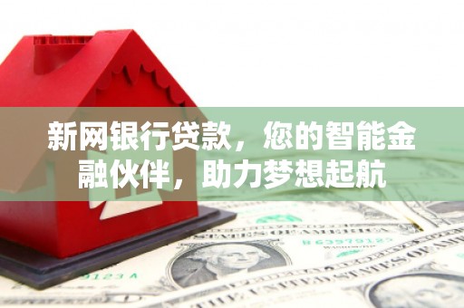 池上新网银行贷款，您的智能金融伙伴，助力梦想起航