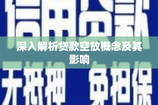 额济纳旗深入解析贷款空放概念及其影响